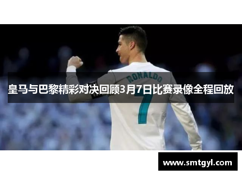 皇马与巴黎精彩对决回顾3月7日比赛录像全程回放