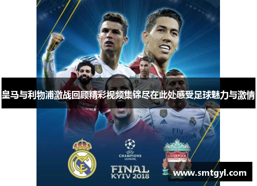 皇马与利物浦激战回顾精彩视频集锦尽在此处感受足球魅力与激情