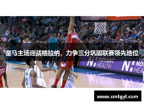 皇马主场迎战格拉纳，力争三分巩固联赛领先地位