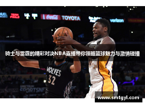 骑士与雷霆的精彩对决NBA直播带你领略篮球魅力与激情碰撞